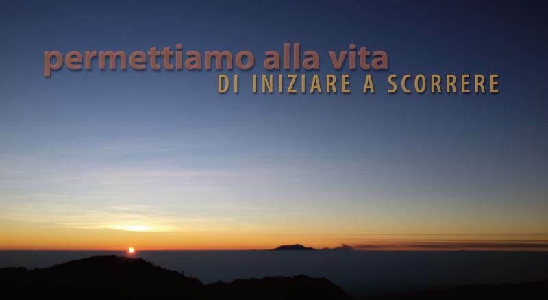 Permettiamo alla Vita di iniziare a scorrere...
